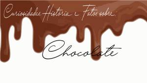 Tópicos Interdisciplinares: Curiosidades, História e Fatos sobre: Chocolate