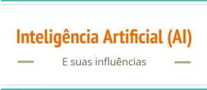 Inteligência artificial (AI) e suas afetações